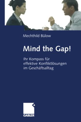 Mind the Gap!: Ihr Kompass für effektive Konfliktlösungen im Geschäftsalltag