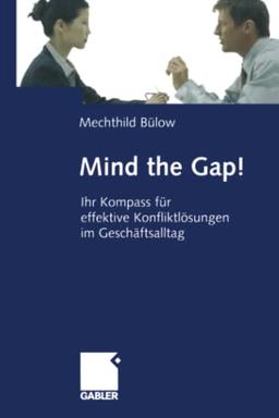 Mind the Gap!: Ihr Kompass für effektive Konfliktlösungen im Geschäftsalltag