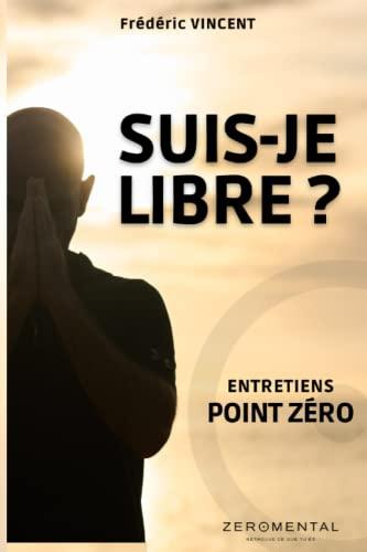 SUIS-JE LIBRE ?: Entretiens au point zéro avec Frédéric Vincent