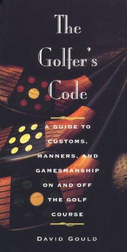 The Golfer's Code: A Guide to Customs, Manners, and Gamesmanship on and Off the Golf Course