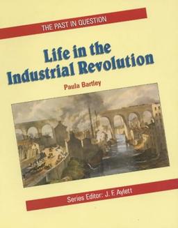 Life in the Industrial Revolution (Past in Question S.)