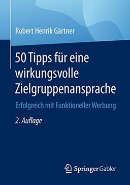 50 Tipps für eine wirkungsvolle Zielgruppenansprache: Erfolgreich mit Funktioneller Werbung