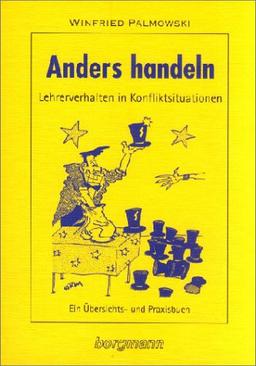 Anders handeln: Lehrerverhalten in Konfliktsituationen. Ein Übersichts- und Praxisbuch