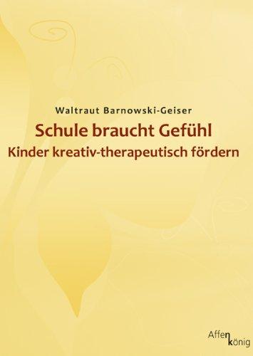 Schule braucht Gefühl: Kinder kreativ-therapeutisch fördern