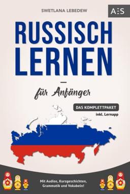 Russisch lernen für Anfänger: Russisch mit Leichtigkeit verstehen und fließend sprechen lernen! (Das Komplettpaket mit Audios, Kurzgeschichten, Grammatik und Vokabeln)