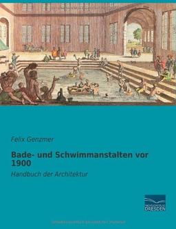 Bade- und Schwimmanstalten vor 1900: Handbuch der Architektur