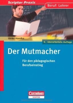 Scriptor Praxis: Der Mutmacher: Für den pädagogischen Berufseinstieg. Buch: Beruf: Lehrer. Für den pädagogischen Berufseinstieg