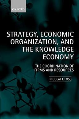 Strategy, Economic Organization, and the Knowledge Economy: The Coordination of Firms and Resources