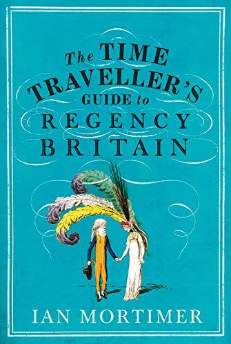 The Time Traveller's Guide to Regency Britain