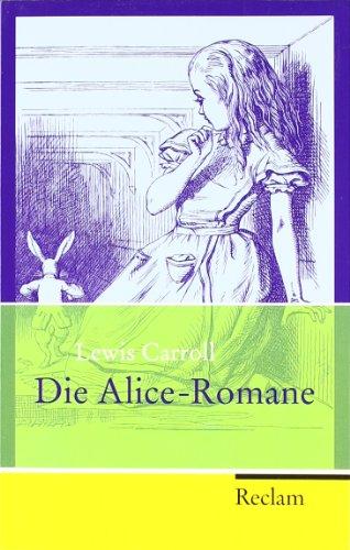 Die Alice-Romane: Alices Abenteuer im Wunderland. Durch den Spiegel und was Alice dort fand