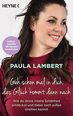 Geh schon mal in dich, das Glück kommt dann nach: Wie du deine innere Schönheit entdeckst und dabei nach außen strahlen kannst - Selbstzweifel für immer loswerden