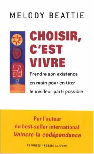 Choisir, c'est vivre : prendre son existence en main pour en tirer le meilleur parti possible