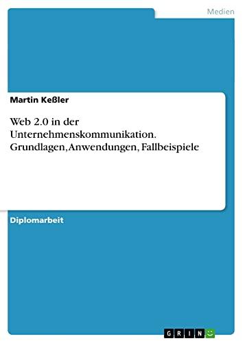 Web 2.0 in der Unternehmenskommunikation. Grundlagen, Anwendungen, Fallbeispiele: Diplomarbeit