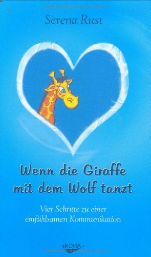 Wenn die Giraffe mit dem Wolf tanzt: Vier Schritte zu einer einfühlsamen Kommunikation