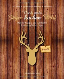 Noch mehr Jäger kochen Wild - Band 2: Weitere Rezepte und Anekdoten leidenschaftlicher Jäger