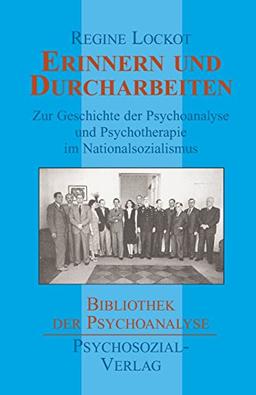 Erinnern und Durcharbeiten. Zur Geschichte der Psychoanalyse und Psychotherapie im Nationalsozialismus