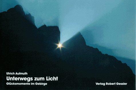 Unterwegs zum Licht. Glücksmomente im Gebirge