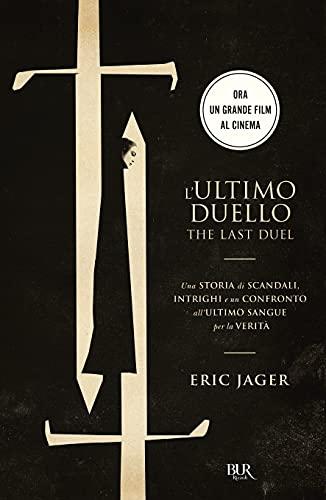 L'ultimo duello. The last duel. Una storia di scandali, intrighi e un confronto all'ultimo sangue per la verità (BUR La storia, le storie)