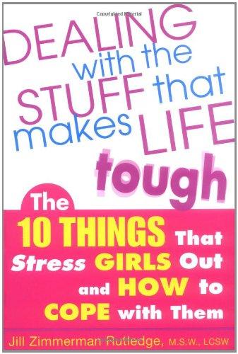 Dealing with the Stuff That Makes Life Tough: The 10 Things That Stress Girls Out and How to Cope with Them: The 10 Things That Stress Teen Girls Out and How to Cope with Them