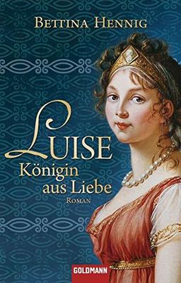 Luise. Königin aus Liebe: Roman