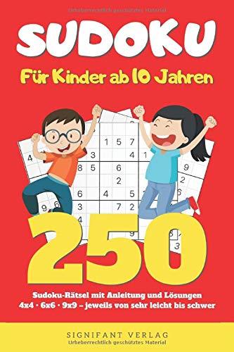 Sudoku – Für Kinder ab 10 Jahren: 250 Sudoku-Rätsel mit Anleitung und Lösungen – 4x4, 6x6, 9x9 – jeweils von sehr leicht bis schwer