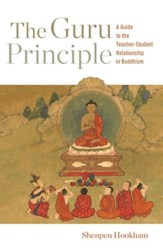 The Guru Principle: A Guide to the Teacher-Student Relationship in Buddhism