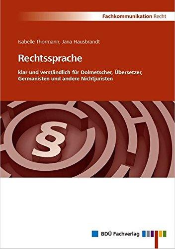 Rechtssprache: klar und verständlich für Dolmetscher, Übersetzer, Germanisten und andere Nichtjuristen