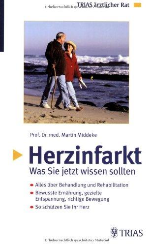 Herzinfarkt: Was Sie jetzt wissen sollten: Alles über Behandlung und Rehabilitation. Bewusste Ernährung, gezielte Entspannung, richtige Bewegung. So schützen Sie Ihr Herz