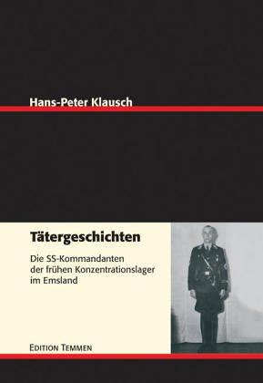 Tätergeschichten: Die SS-Kommandanten der frühen Konzentrationslager im Emsland