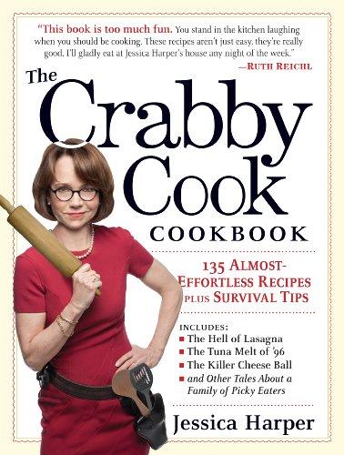 The Crabby Cook Cookbook: 135 Almost-Effortless Recipes Plus Survival Tips