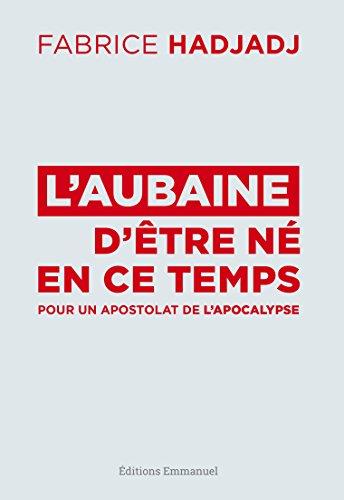 L'aubaine d'être né en ce temps : pour un apostolat de l'apocalypse