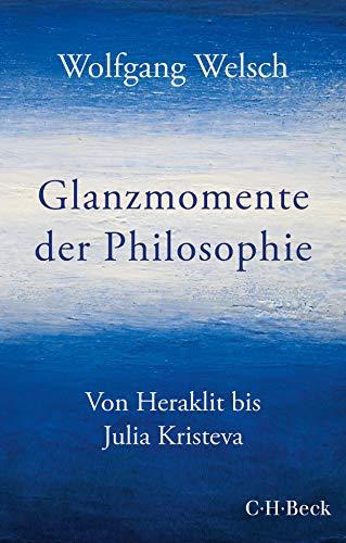 Glanzmomente der Philosophie: Von Heraklit bis Julia Kristeva