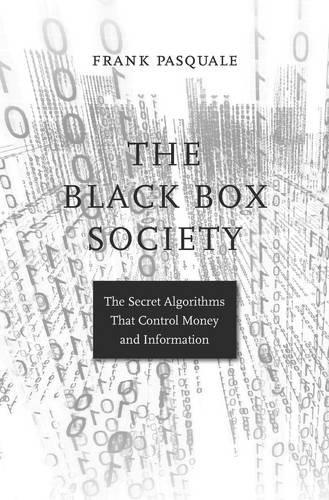 The Black Box Society: The Secret Algorithms That Control Money and information