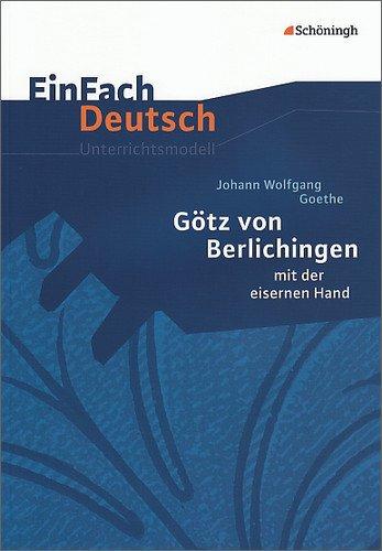 EinFach Deutsch Unterrichtsmodelle: Johann Wolfgang von Goethe: Götz von Berlichingen: mit der eisernen Hand. Klassen 8 - 10