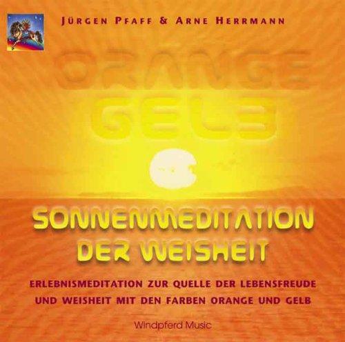 Orange Gelb. Sonnenmeditation der Weisheit. CD: Erlebnismeditation zur Quelle der Lebensfreude und der Weisheit mit den Farben Orange und Gelb