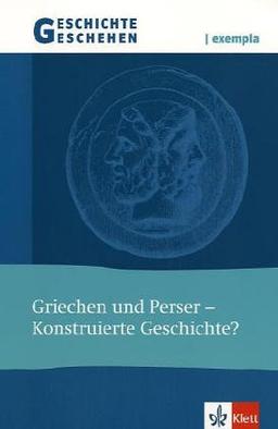 Geschichte und Geschehen - exempla. Themenhefte für die Sekundarstufe II: Geschichte und Geschehen exempla. Griechen und Perser. Konstruierte Geschichte? Themenheft (Lernmaterialien)