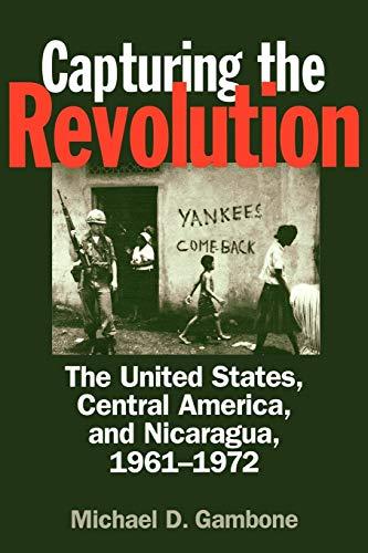 Capturing the Revolution: The United States, Central America, and Nicaragua, 1961-1972