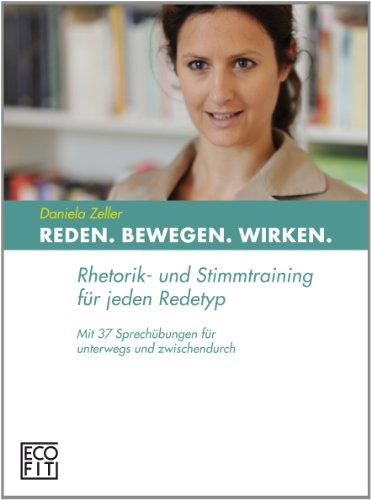 Reden Bewegen Wirken: Rhetorik- und Stimmtraining für jeden Redetyp. Mit 37 Sprechübungen für unterwegs und zwischendurch