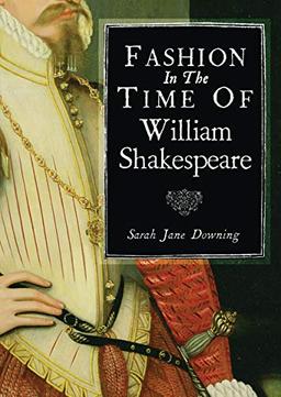 Fashion in the Time of William Shakespeare: 1564–1616 (Shire Library, Band 785)