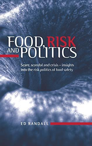 Food, Risk and Politics: Scare, Scandal and Crisis--Insights Into the Risk Politics of Food Safety