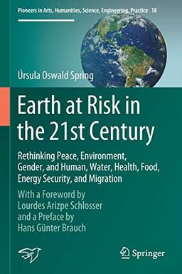 Earth at Risk in the 21st Century: Rethinking Peace, Environment, Gender, and Human, Water, Health, Food, Energy Security, and Migration: With a ... Science, Engineering, Practice, 18, Band 18)