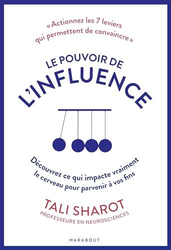 Le pouvoir de l'influence : découvrez ce qui impacte vraiment le cerveau pour parvenir à vos fins : actionnez les 7 leviers qui permettent de convaincre