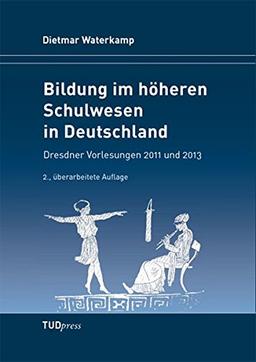 Bildung im höheren Schulwesen in Deutschland: Dresdner Vorlesungen 2011 und 2013 2., überarbeitete Auflage