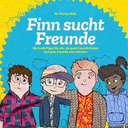 Finn sucht Freunde: Wertvolle Tipps für alle, die gute Freunde finden und gute Freunde sein möchten