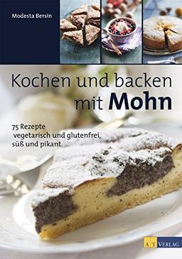 Kochen und backen mit Mohn: 75 Rezepte vegetarisch und glutenfrei, süß und pikant