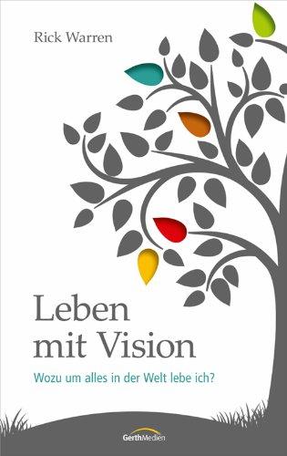 Leben mit Vision: Wozu um alles in der Welt lebe ich?