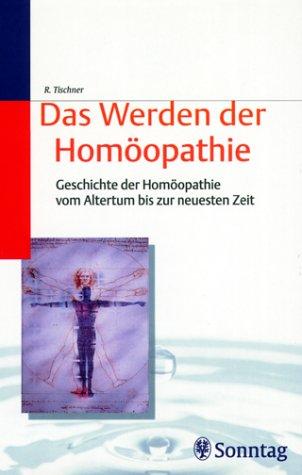 Das Werden der Homöopathie. Geschichte der Homöopathie vom Altertum bis zur neuesten Zeit