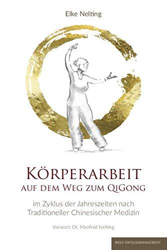 Körperarbeit auf dem Weg zum Qi Gong: Im Zyklus der Jahreszeiten nach traditioneller chinesischer Medizin