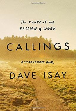 Callings: The Purpose and Passion of Work (A StoryCorps Book)