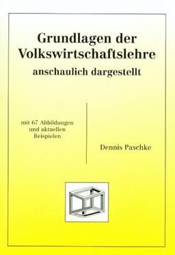 Grundlagen der Volkswirtschaftslehre. Anschaulich dargestellt